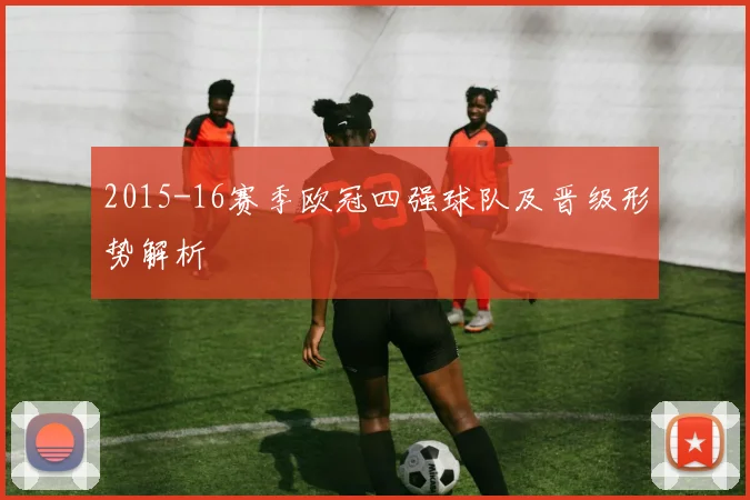 2015-16赛季欧冠四强球队及晋级形势解析