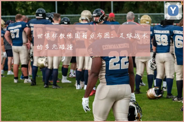 世俱杯教练国籍分布图：足球战术的多元碰撞